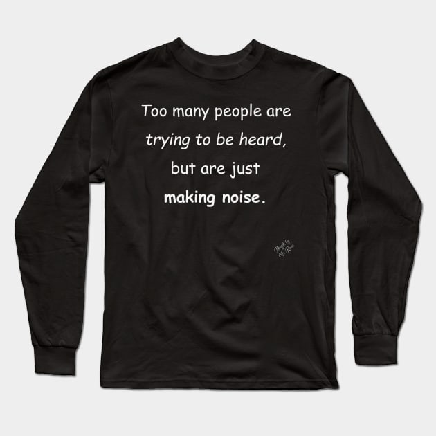 Being Noise Long Sleeve T-Shirt by Thoughts by Ms. Renee